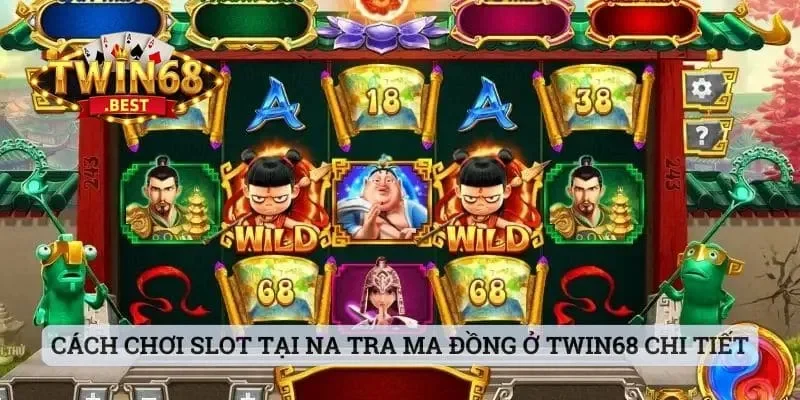 Cách chơi slot tại Na Tra Ma Đồng ở Twin68 chi tiết nhất