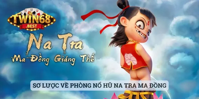 Sơ lược về phòng nổ hũ Na Tra Ma Đồng